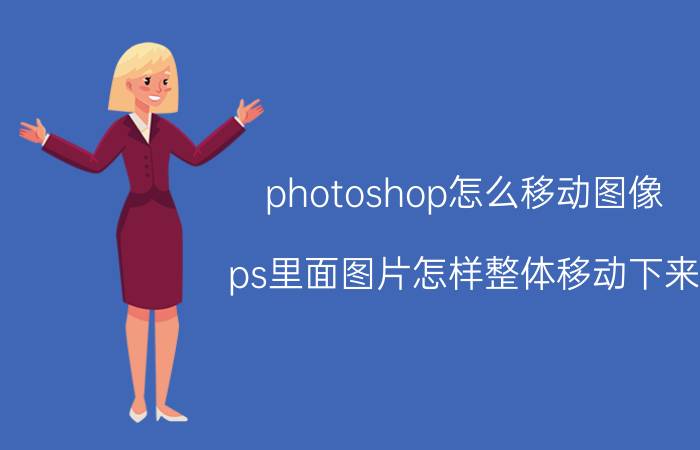 photoshop怎么移动图像 ps里面图片怎样整体移动下来？